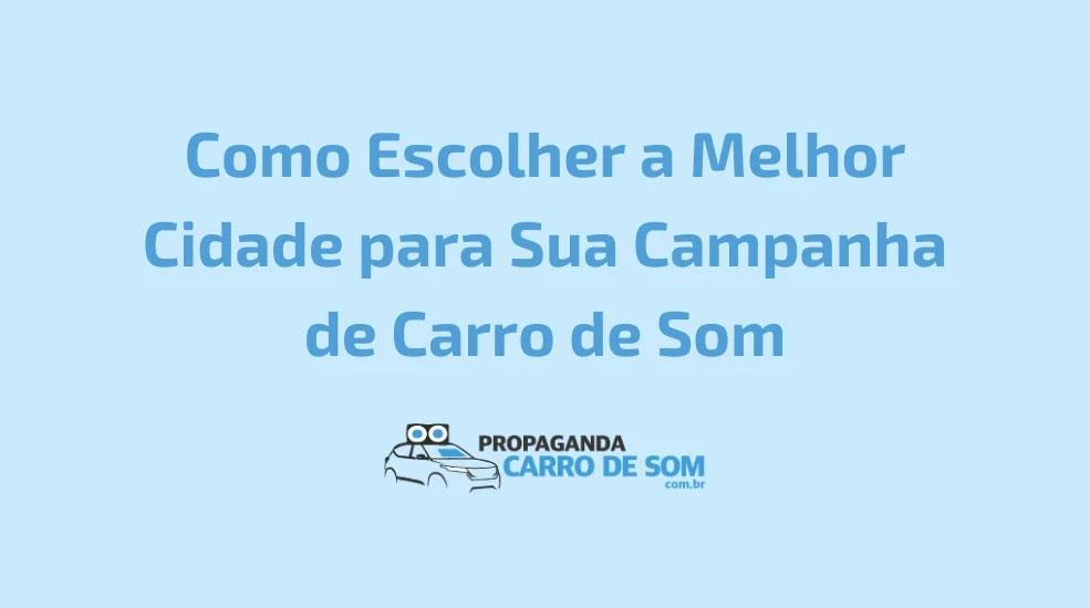 Como Escolher a Melhor Cidade para Sua Campanha de Carro de Som
