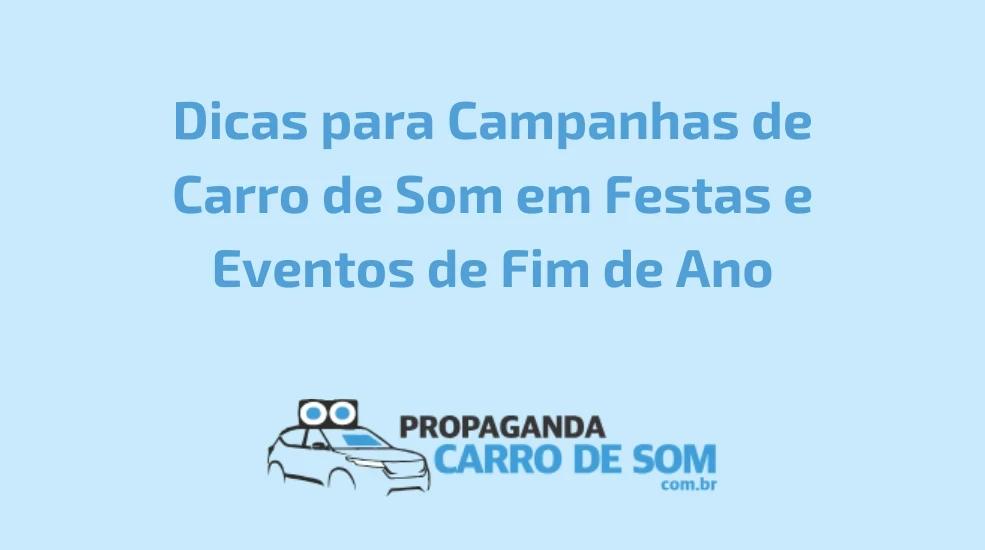 Dicas para Campanhas de Carro de Som em Festas e Eventos de Fim de Ano