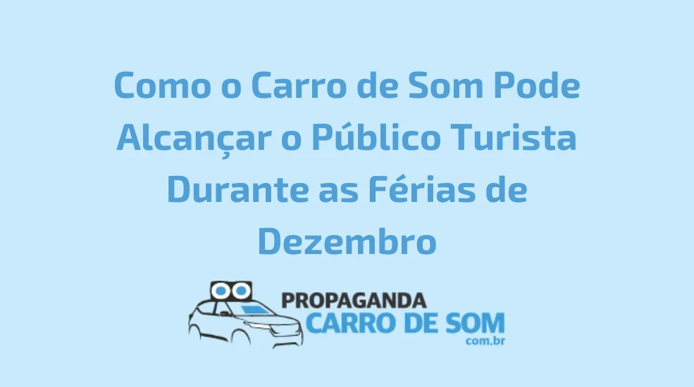 Como o Carro de Som Pode Alcan&ccedil;ar o P&uacute;blico Turista Durante as F&eacute;rias de Dezembro