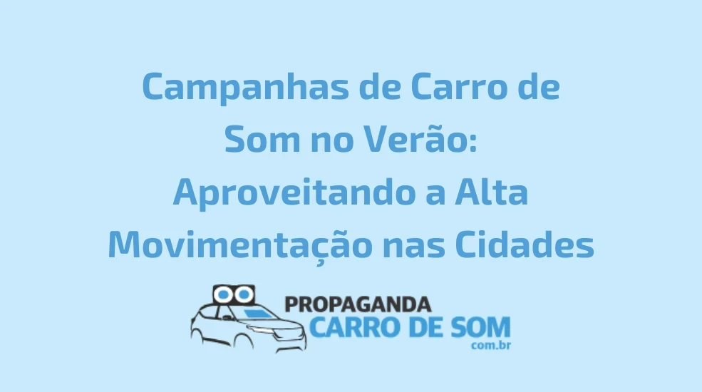 Campanhas de Carro de Som no Ver&atilde;o: Aproveitando a Alta Movimenta&ccedil;&atilde;o nas Cidades