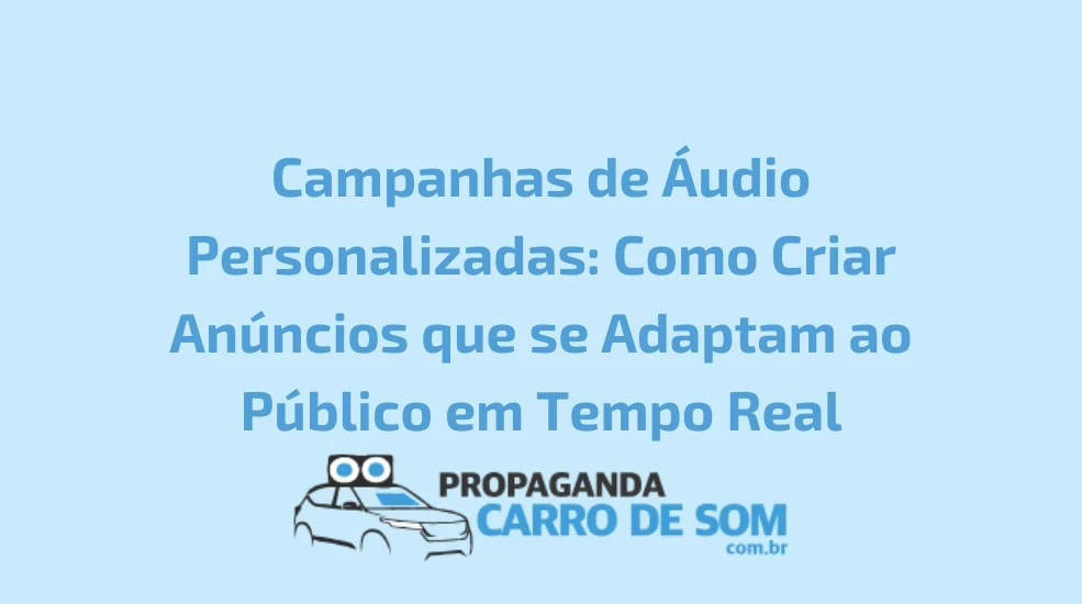 Campanhas de &Aacute;udio Personalizadas: Como Criar An&uacute;ncios que se Adaptam ao P&uacute;blico em Tempo Real