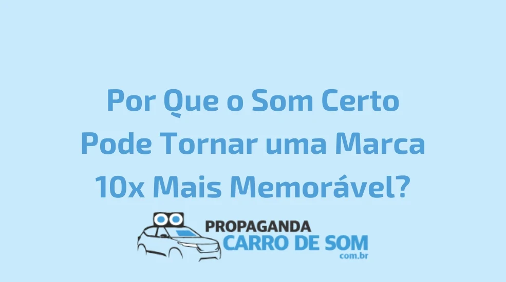 Por Que o Som Certo Pode Tornar uma Marca 10x Mais Memor&aacute;vel?