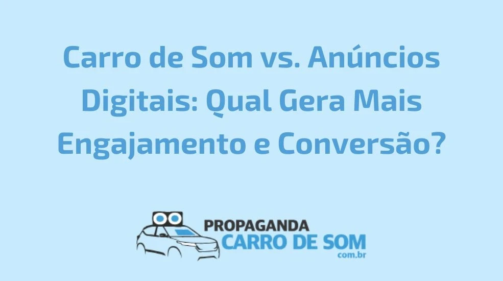 Carro de Som vs. An&uacute;ncios Digitais: Qual Gera Mais Engajamento e Convers&atilde;o?