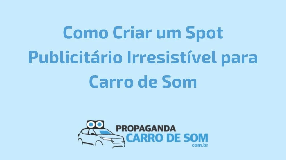 Como Criar um Spot Publicit&aacute;rio Irresist&iacute;vel para Carro de Som