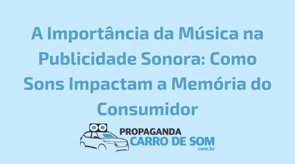 A Import&acirc;ncia da M&uacute;sica na Publicidade Sonora: Como Sons Impactam a Mem&oacute;ria do Consumidor
