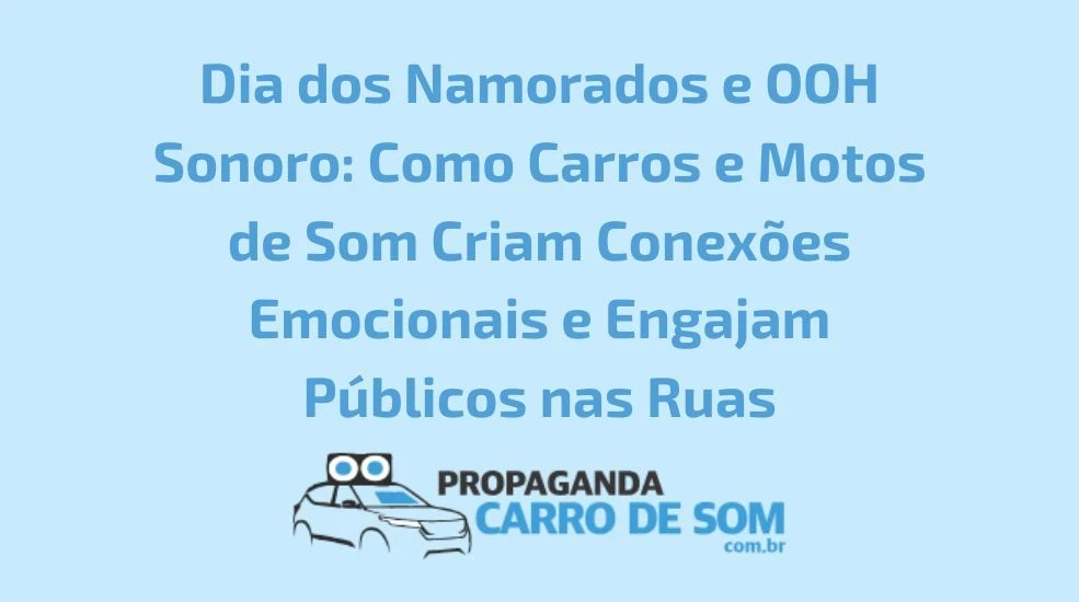 Dia dos Namorados e OOH Sonoro: Como Carros e Motos de Som Criam Conex&otilde;es Emocionais e Engajam P&uacute;blicos nas Ruas