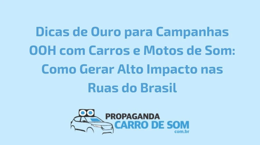 Dicas de Ouro para Campanhas OOH com Carros e Motos de Som: Como Gerar Alto Impacto nas Ruas do Brasil