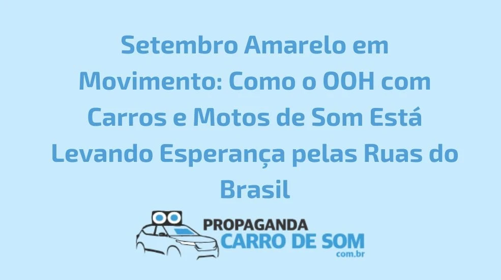 Setembro Amarelo em Movimento: Como o OOH com Carros e Motos de Som Est&aacute; Levando Esperan&ccedil;a pelas Ruas do Brasil