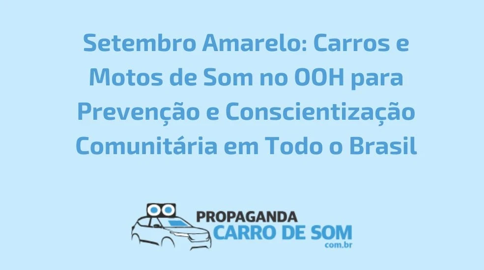 Setembro Amarelo: Carros e Motos de Som no OOH para Preven&ccedil;&atilde;o e Conscientiza&ccedil;&atilde;o Comunit&aacute;ria em Todo o Brasil