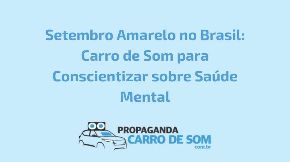 Setembro Amarelo no Brasil: Carro de Som para Conscientizar sobre Sa&uacute;de Mental