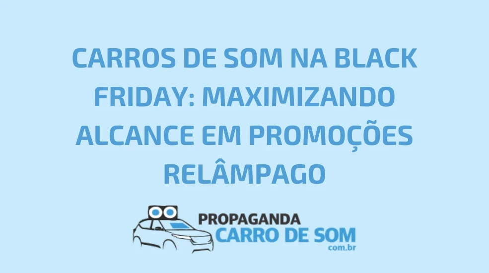 CARROS DE SOM NA BLACK FRIDAY: MAXIMIZANDO ALCANCE EM PROMO&Ccedil;&Otilde;ES REL&Acirc;MPAGO