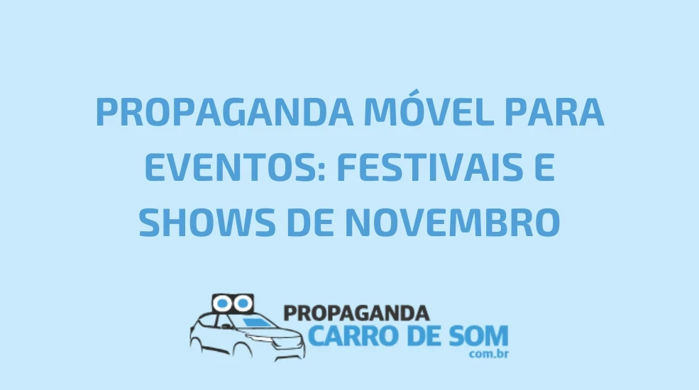 PROPAGANDA M&Oacute;VEL PARA EVENTOS: FESTIVAIS E SHOWS DE NOVEMBRO