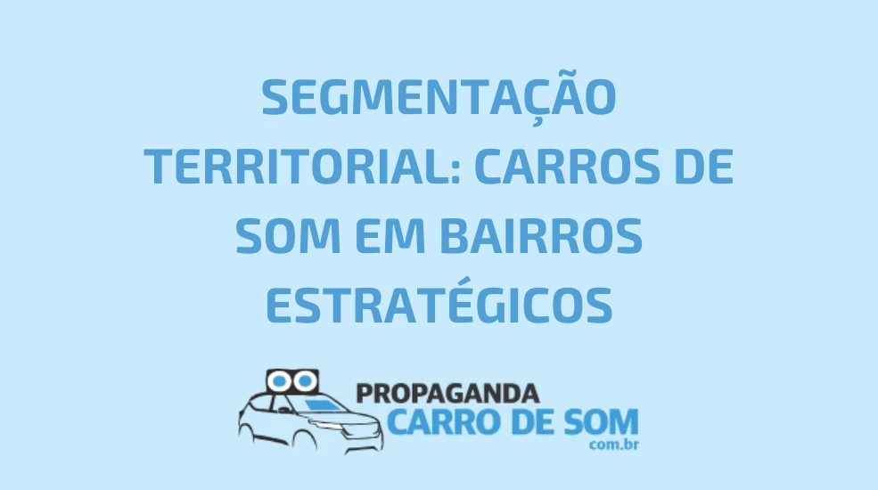 SEGMENTA&Ccedil;&Atilde;O TERRITORIAL: CARROS DE SOM EM BAIRROS ESTRAT&Eacute;GICOS