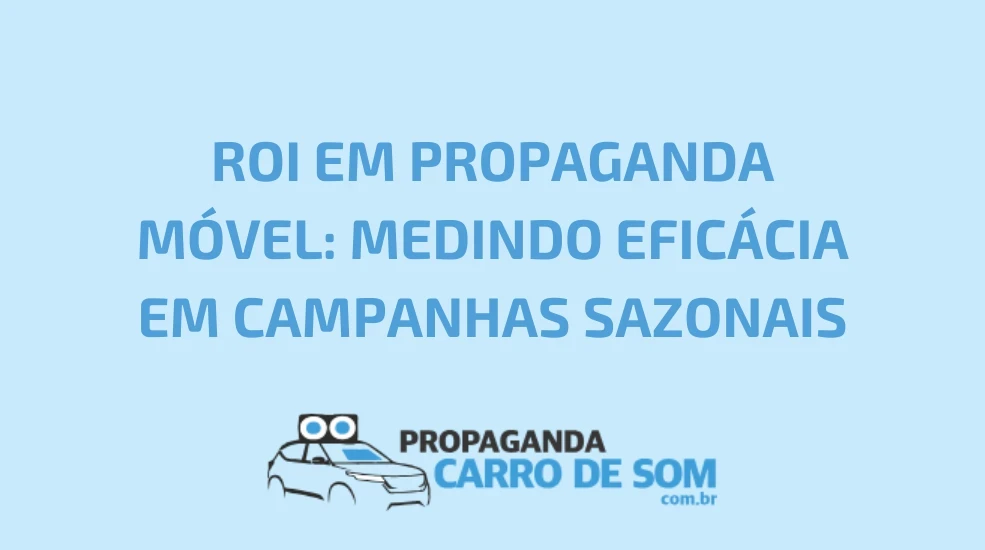 ROI EM PROPAGANDA M&Oacute;VEL: MEDINDO EFIC&Aacute;CIA EM CAMPANHAS SAZONAIS