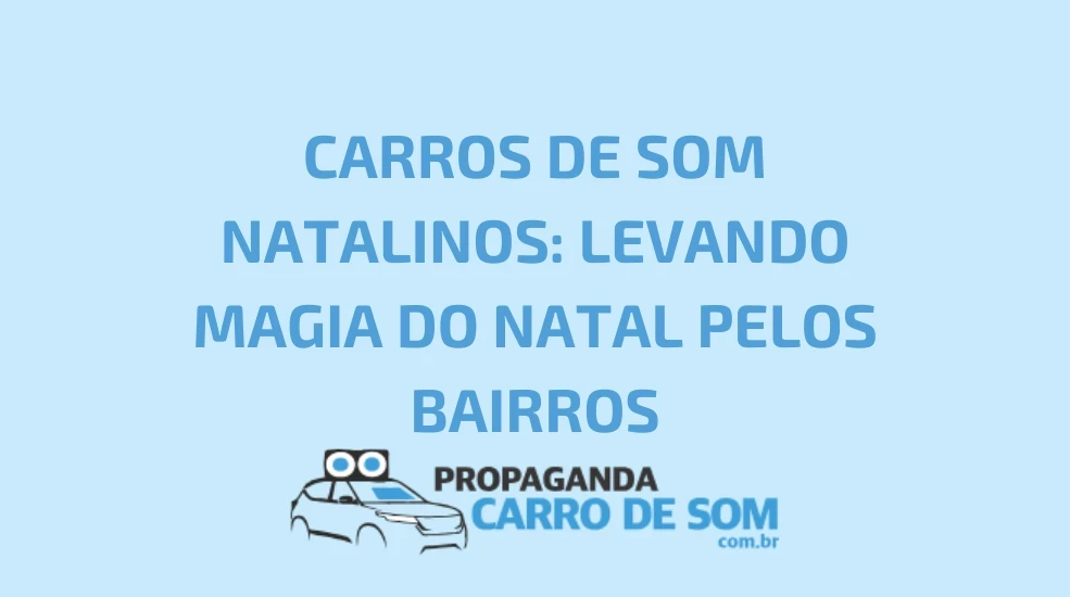 CARROS DE SOM NATALINOS: LEVANDO MAGIA DO NATAL PELOS BAIRROS