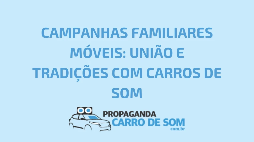 CAMPANHAS FAMILIARES M&Oacute;VEIS: UNI&Atilde;O E TRADI&Ccedil;&Otilde;ES COM CARROS DE SOM