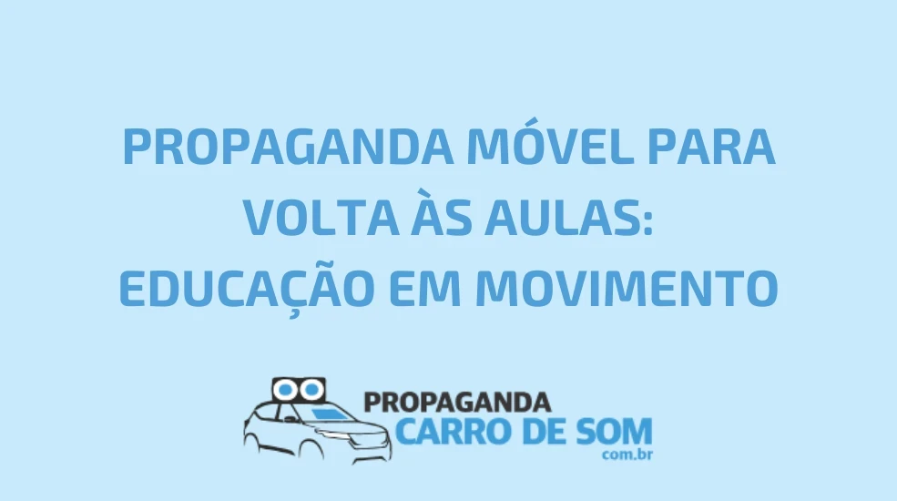 PROPAGANDA M&Oacute;VEL PARA VOLTA &Agrave;S AULAS: EDUCA&Ccedil;&Atilde;O EM MOVIMENTO