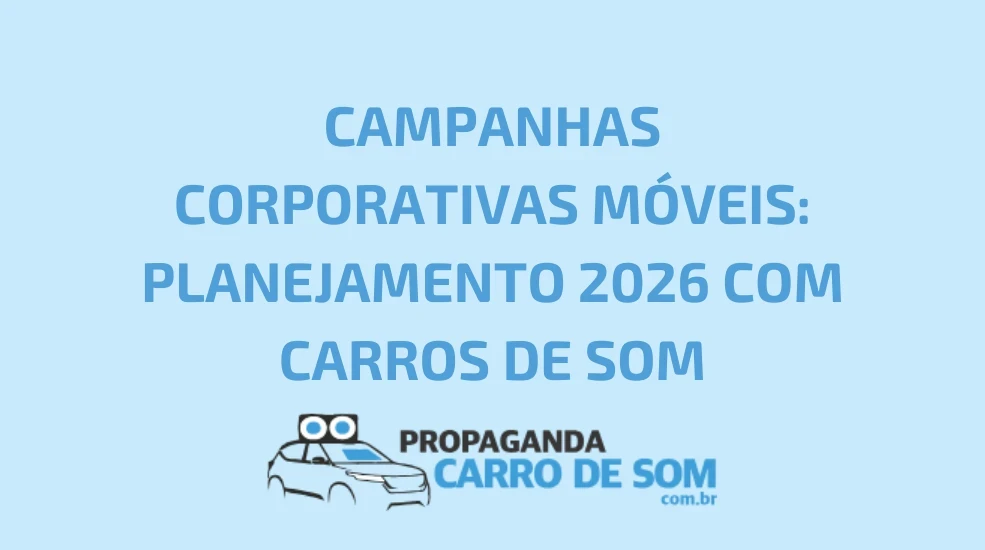 CAMPANHAS CORPORATIVAS M&Oacute;VEIS: PLANEJAMENTO 2026 COM CARROS DE SOM