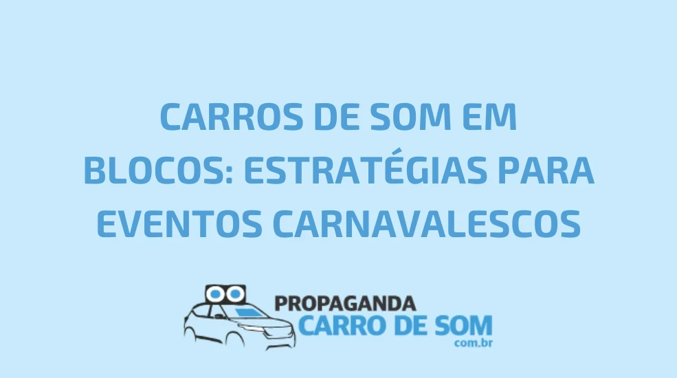 CARROS DE SOM EM BLOCOS: ESTRAT&Eacute;GIAS PARA EVENTOS CARNAVALESCOS