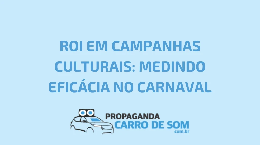 ROI EM CAMPANHAS CULTURAIS: MEDINDO EFIC&Aacute;CIA NO CARNAVAL