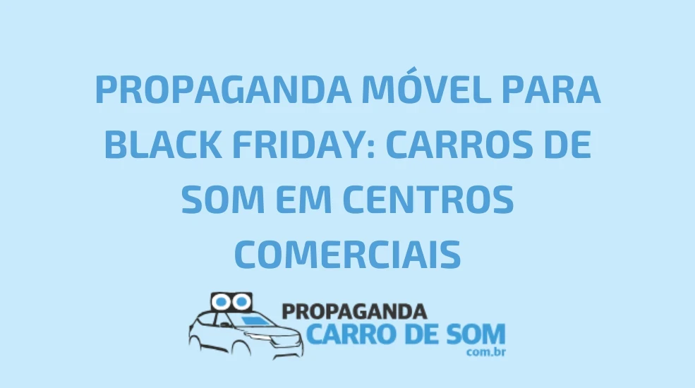 PROPAGANDA M&Oacute;VEL PARA BLACK FRIDAY: CARROS DE SOM EM CENTROS COMERCIAIS