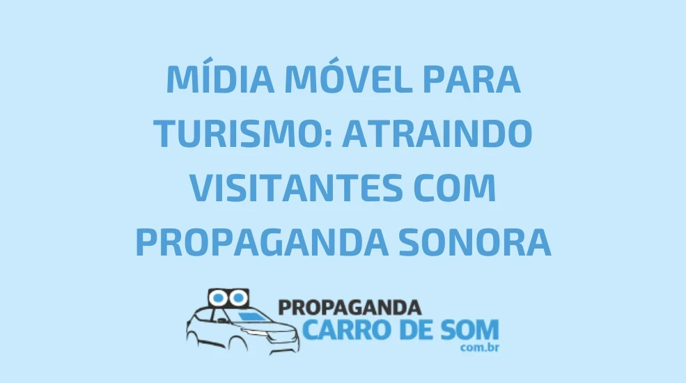 M&Iacute;DIA M&Oacute;VEL PARA TURISMO: ATRAINDO VISITANTES COM PROPAGANDA SONORA