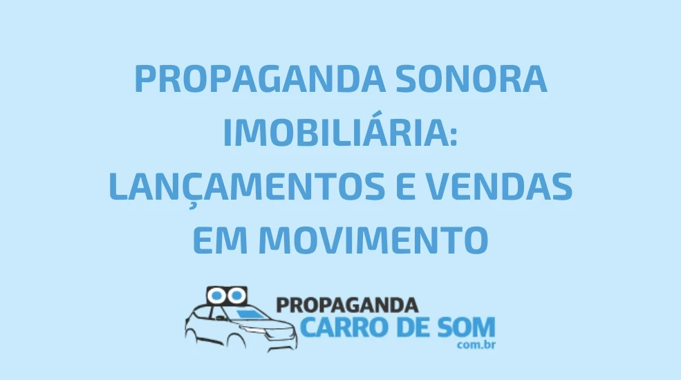 PROPAGANDA SONORA IMOBILI&Aacute;RIA: LAN&Ccedil;AMENTOS E VENDAS EM MOVIMENTO
