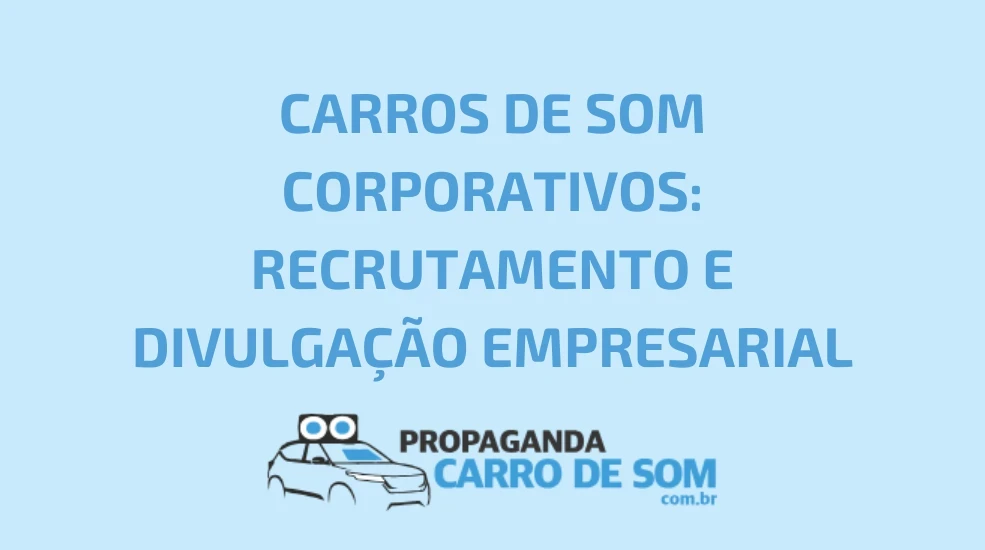 CARROS DE SOM CORPORATIVOS: RECRUTAMENTO E DIVULGA&Ccedil;&Atilde;O EMPRESARIAL