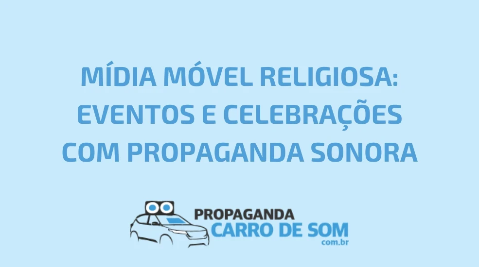 M&Iacute;DIA M&Oacute;VEL RELIGIOSA: EVENTOS E CELEBRA&Ccedil;&Otilde;ES COM PROPAGANDA SONORA