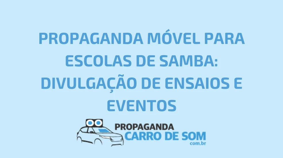 PROPAGANDA M&Oacute;VEL PARA ESCOLAS DE SAMBA: DIVULGA&Ccedil;&Atilde;O DE ENSAIOS E EVENTOS