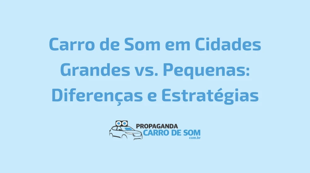 Carro de Som em Cidades Grandes vs. Pequenas: Diferen&ccedil;as e Estrat&eacute;gias